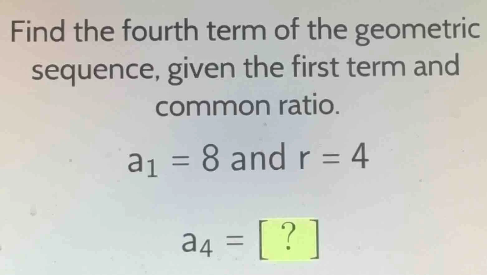 find the fourth term of the geometric sequence, given the first term an…