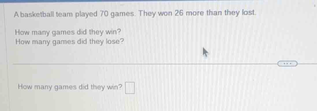 a basketball team played 70 games. they won 26 more than they lost. how…