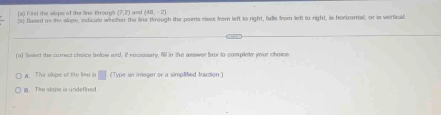 (a) find the slope of the line through (7,2) and (48, -2) (b) based on …