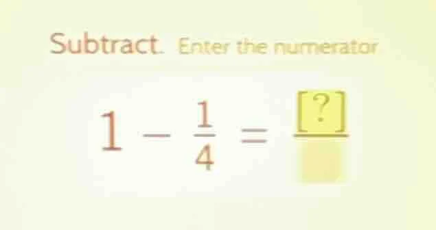 subtract. enter the numerator $1 - \\frac{1}{4} = \\frac{?}{\\quad}$