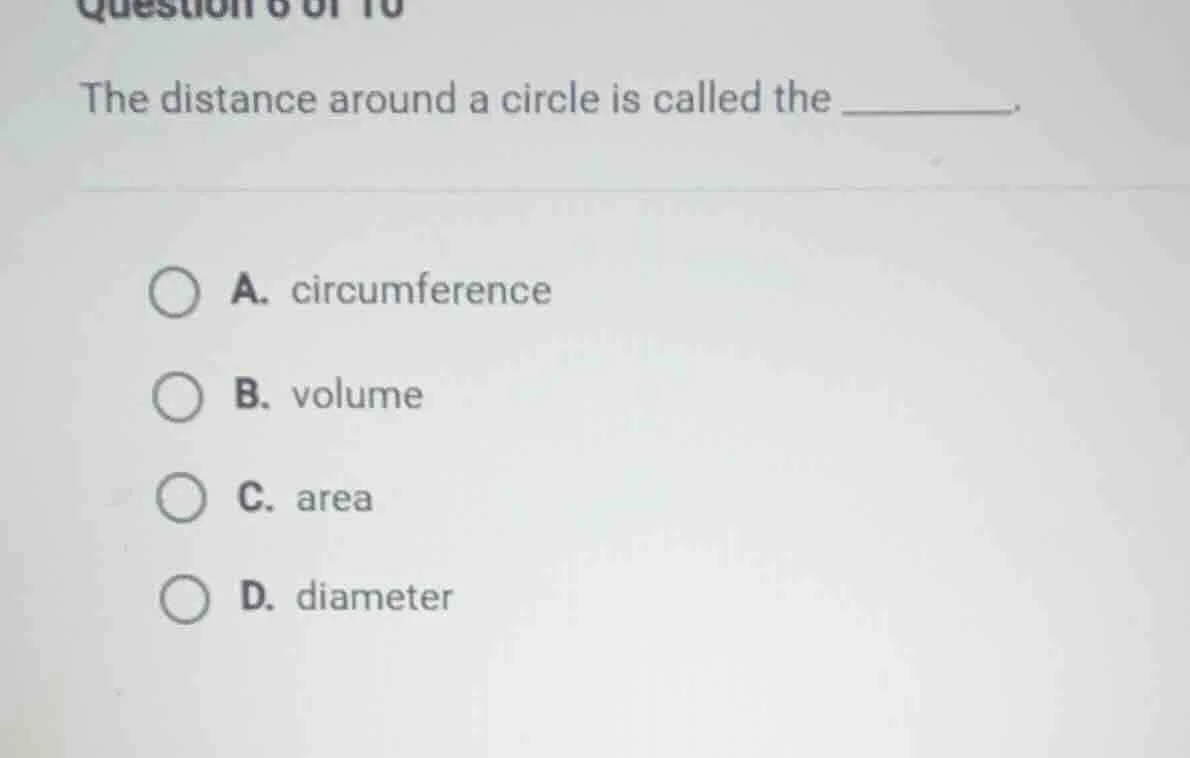 question 6 of 10 the distance around a circle is called the ______. a. …