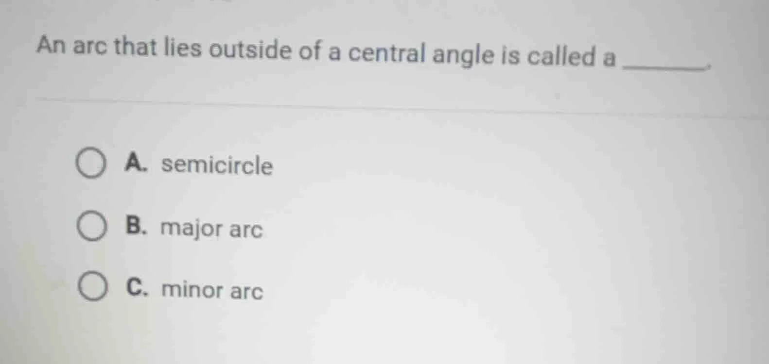 an arc that lies outside of a central angle is called a ______. a. semi…