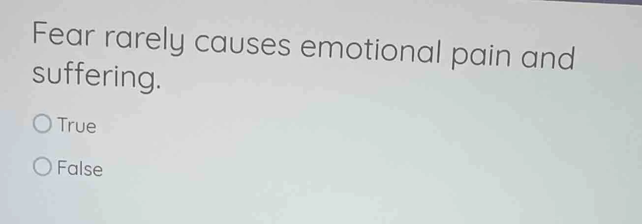 fear rarely causes emotional pain and suffering. true false