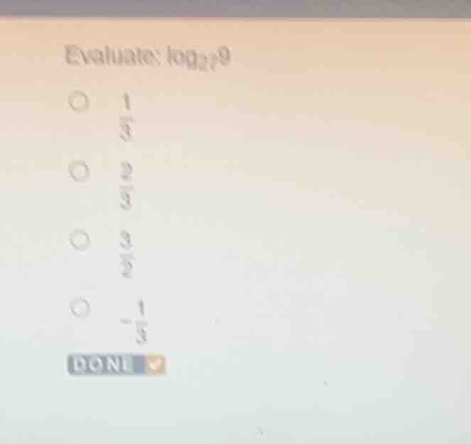 evaluate: \\log_{27}9\ \\bigcirc\\ \\ \\ \\ \\frac{1}{3}\ \\bigcirc\\ \…