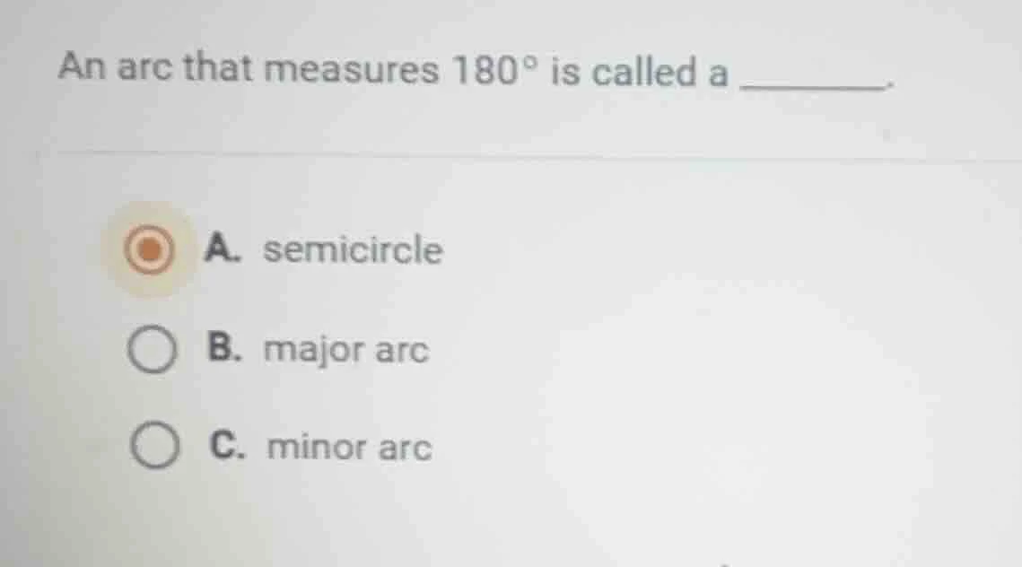an arc that measures 180° is called a ______. a. semicircle b. major ar…