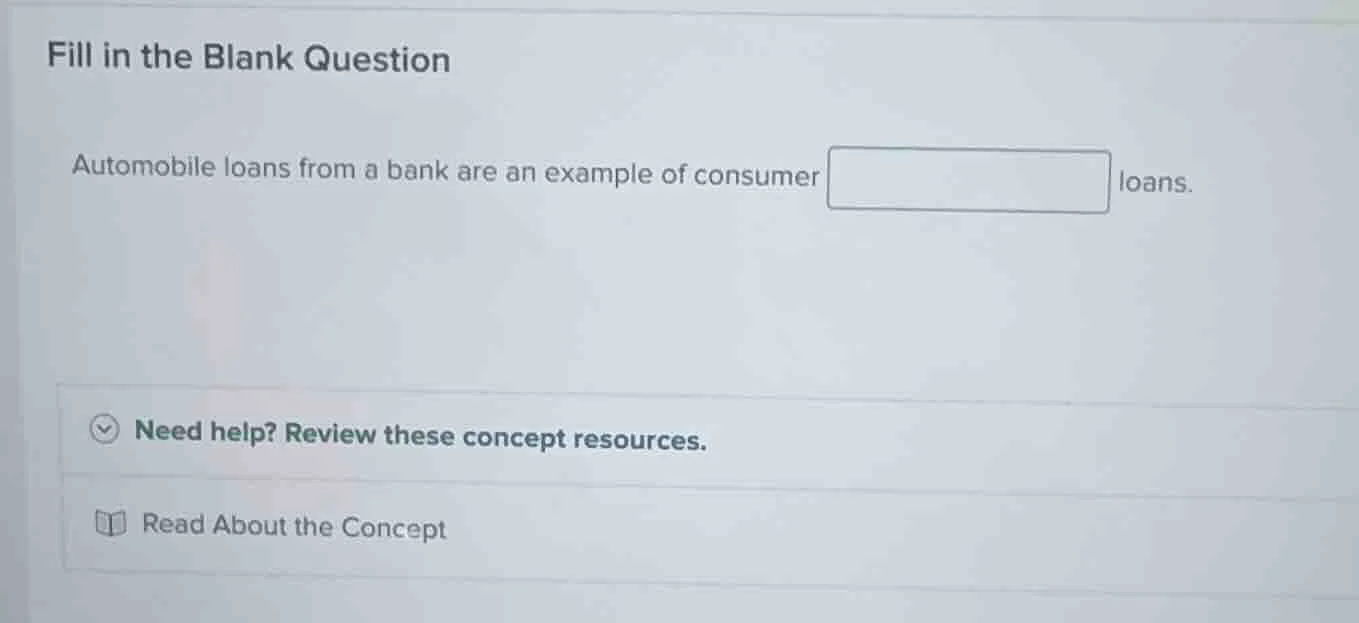 fill in the blank question automobile loans from a bank are an example …