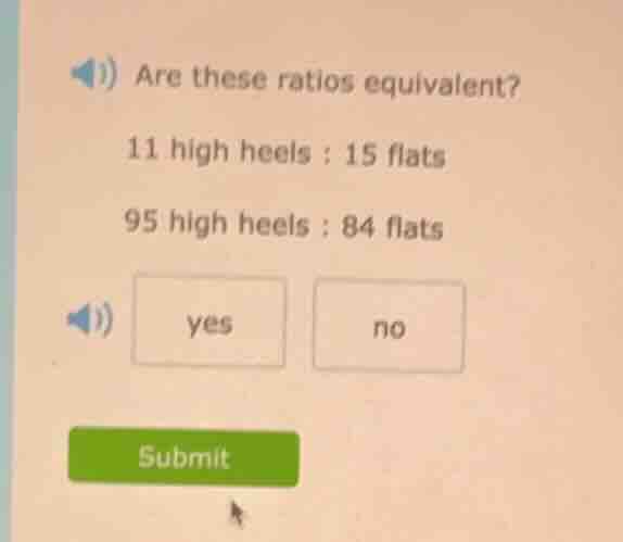 are these ratios equivalent? 11 high heels : 15 flats 95 high heels : 8…