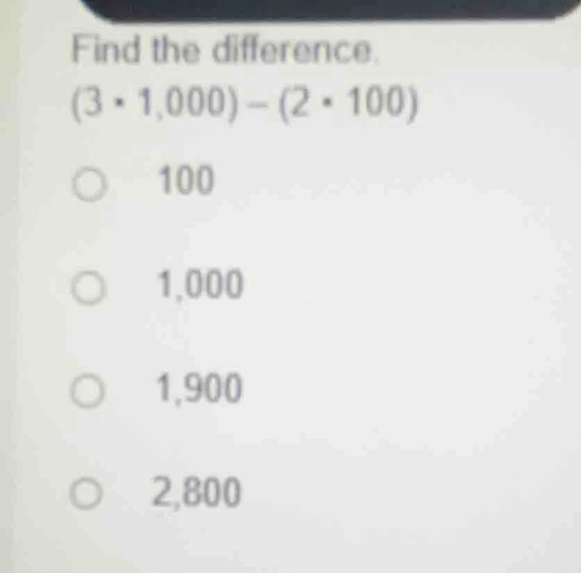 find the difference. $(3 \\cdot 1,000) - (2 \\cdot 100)$ \\bigcirc \\ 1…
