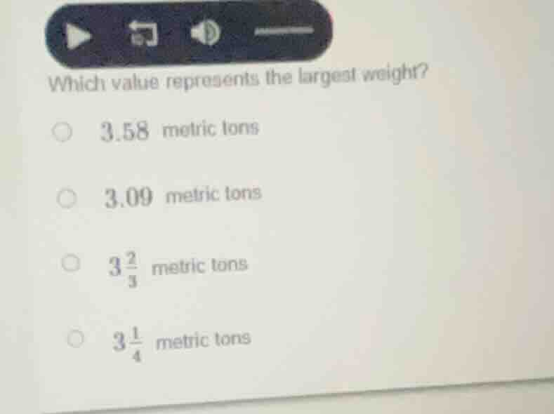which value represents the largest weight? 3.58 metric tons 3.09 metric…