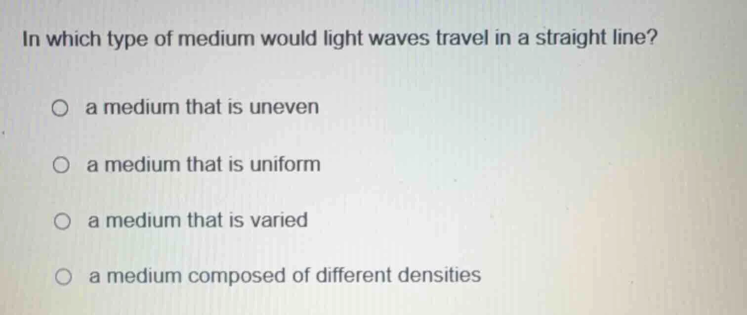 in which type of medium would light waves travel in a straight line? ○ …