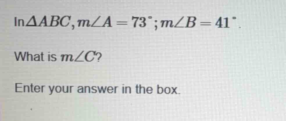 in $\\triangle abc, m\\angle a = 73^{\\circ}; m\\angle b = 41^{\\circ}$…