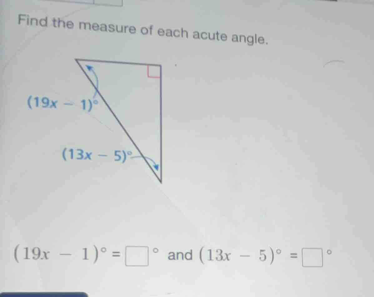find the measure of each acute angle. (19x − 1)° (13x − 5)° (19x − 1)° …