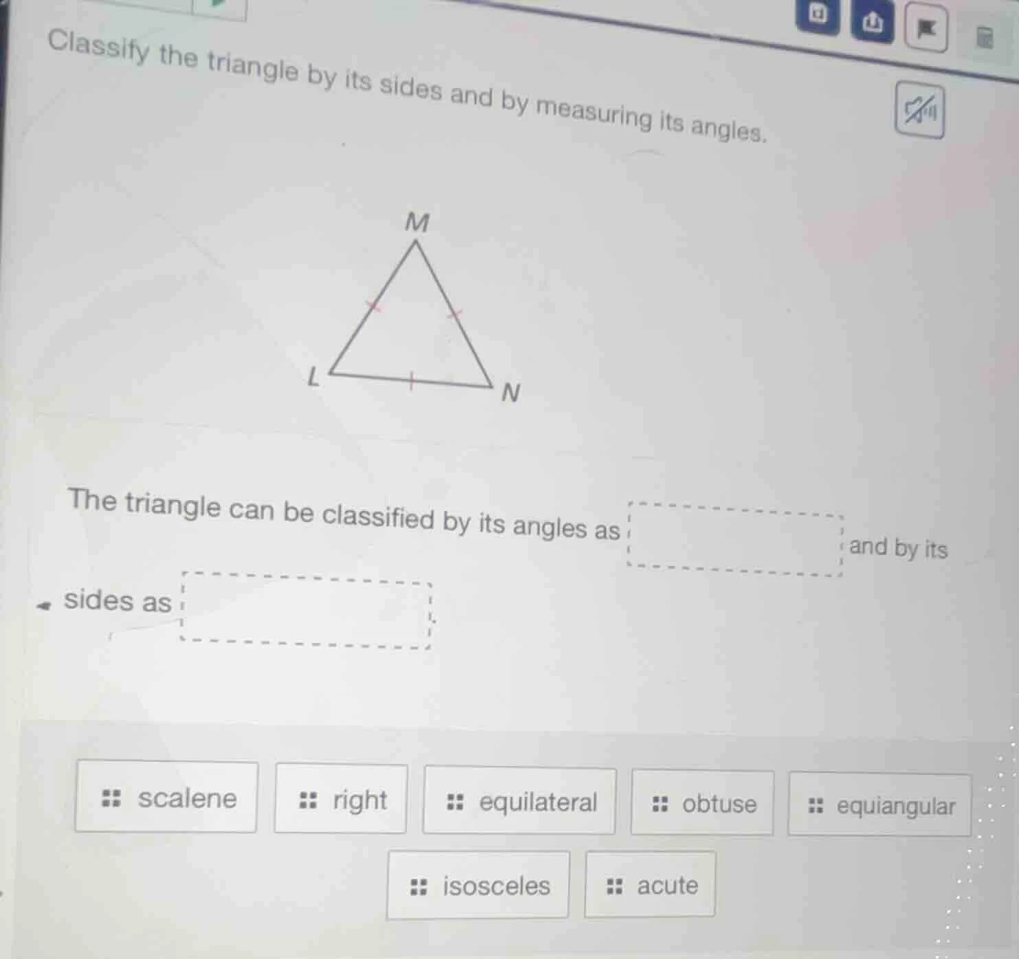 classify the triangle by its sides and by measuring its angles. the tri…