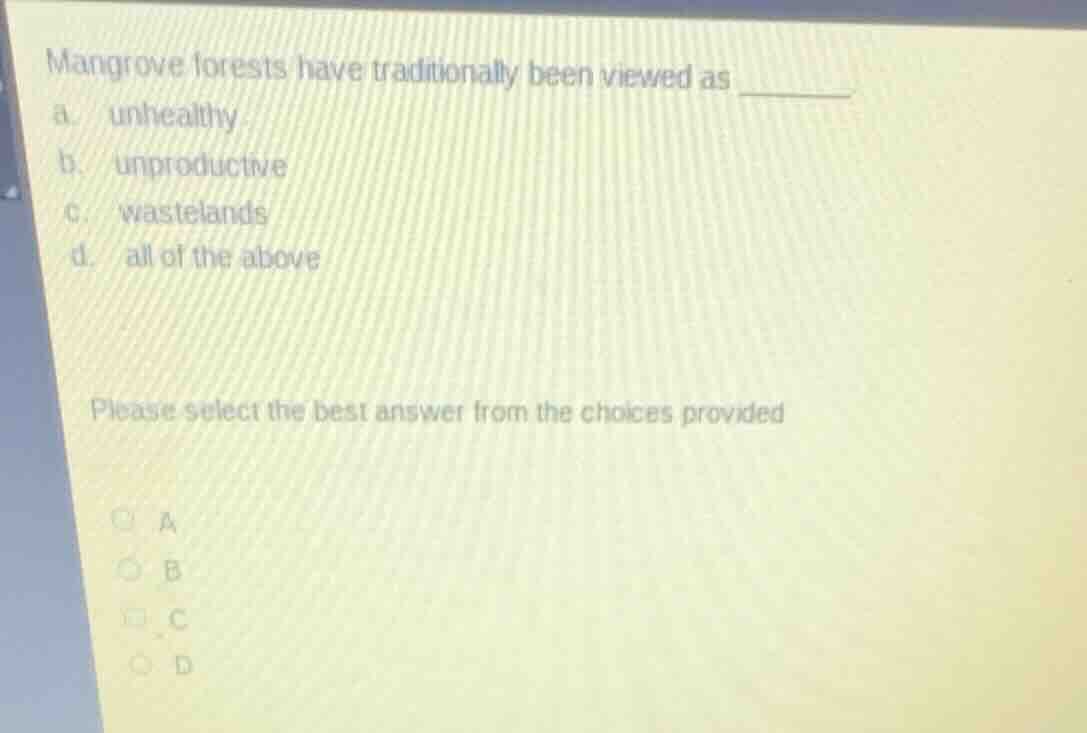 mangrove forests have traditionally been viewed as ______. a. unhealthy…
