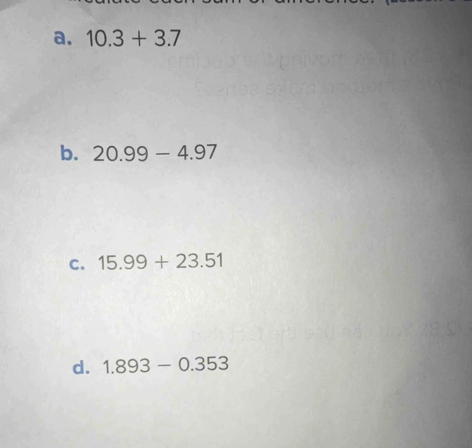 a. 10.3 + 3.7 b. 20.99 − 4.97 c. 15.99 + 23.51 d. 1.893 − 0.353