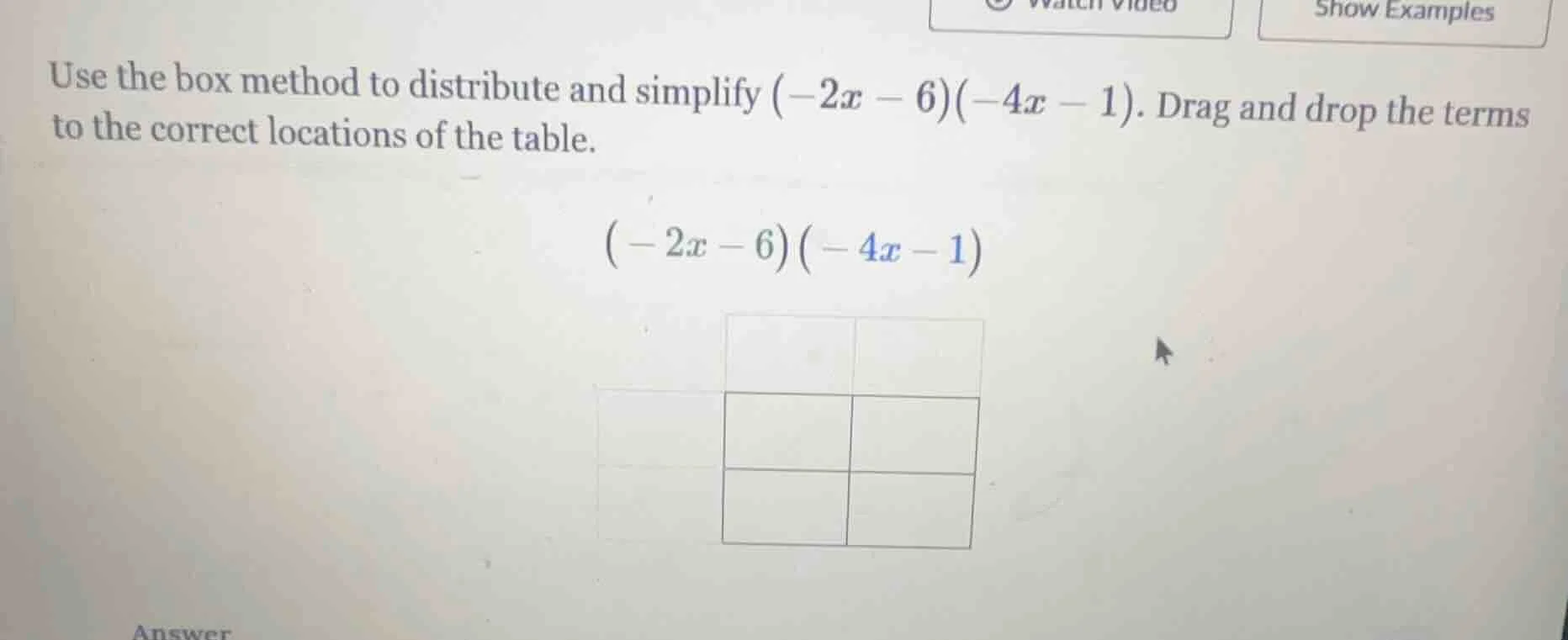 use the box method to distribute and simplify $(-2x - 6)(-4x - 1)$. dra…