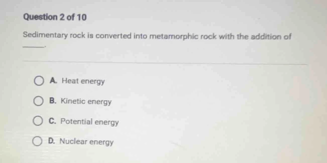 question 2 of 10 sedimentary rock is converted into metamorphic rock wi…