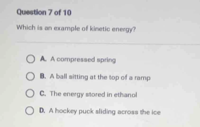 question 7 of 10 which is an example of kinetic energy? a. a compressed…