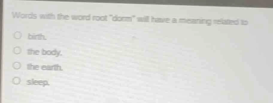 words with the word root \dorm\ will have a meaning related to birth. t…