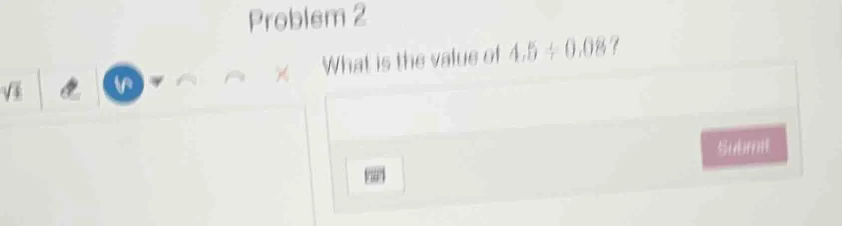 problem 2 what is the value of $4.5\\div0.08$?