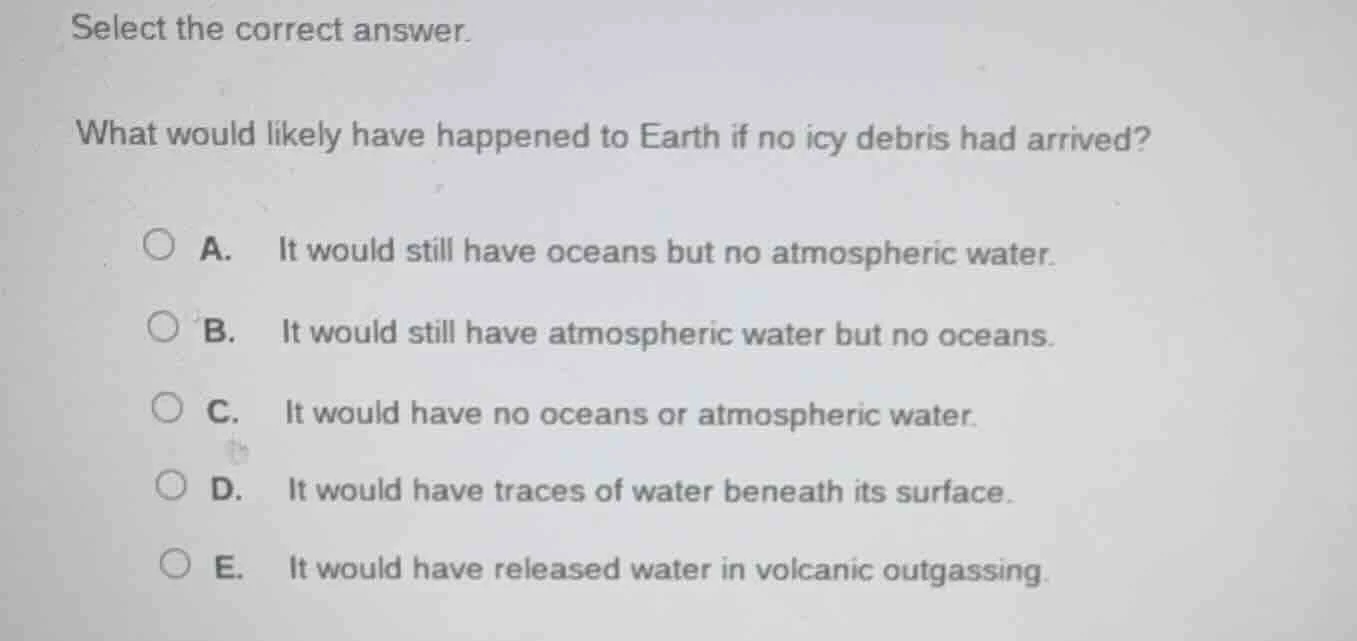 select the correct answer. what would likely have happened to earth if …