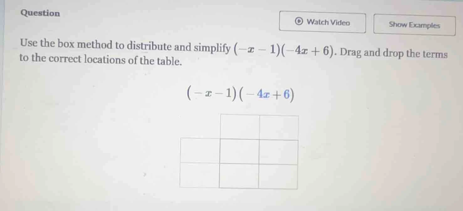 question use the box method to distribute and simplify $(-x - 1)(-4x + …