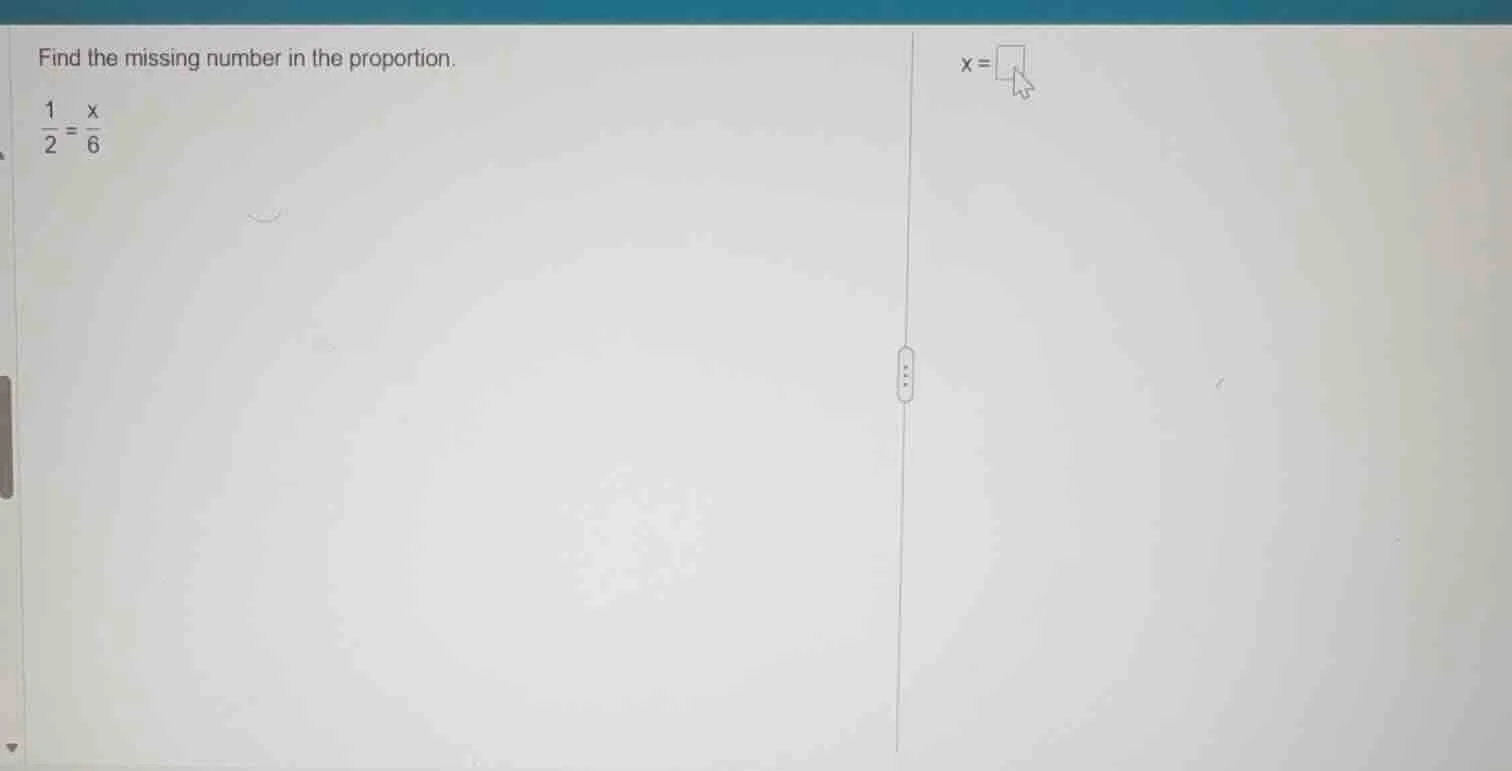 find the missing number in the proportion.\\(\\frac{1}{2} = \\frac{x}{6…