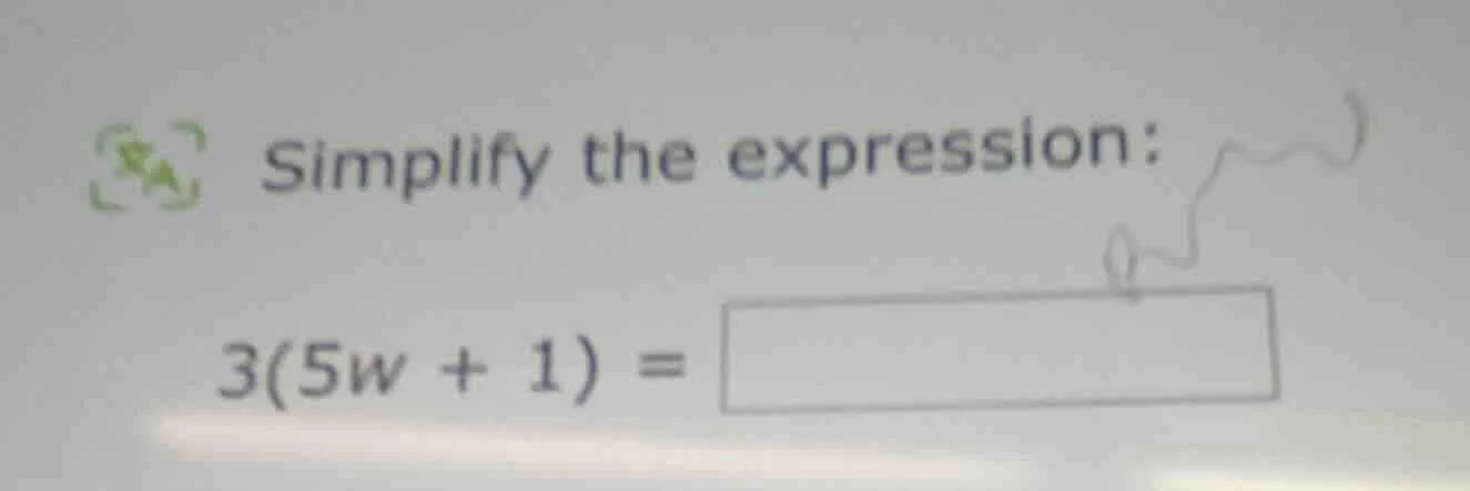 simplify the expression: 3(5w + 1) =