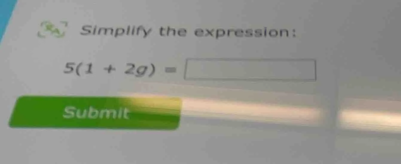 simplify the expression: 5(1 + 2g) =