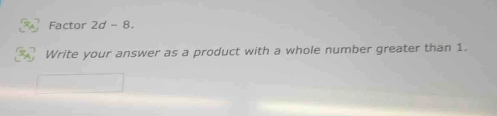 factor $2d - 8$. write your answer as a product with a whole number gre…