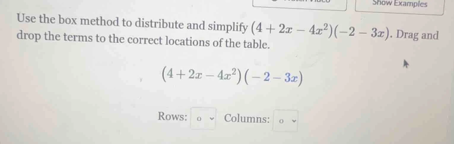 use the box method to distribute and simplify $(4 + 2x - 4x^2)(-2 - 3x)…