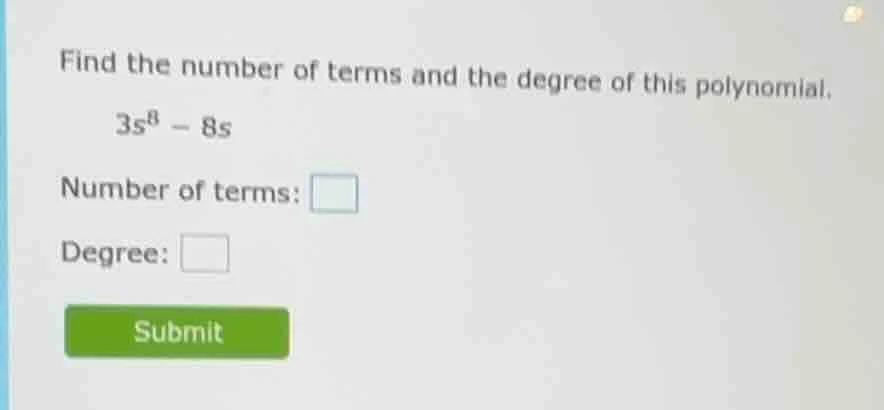 find the number of terms and the degree of this polynomial. 3s⁸ - 8s nu…