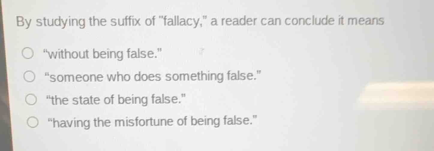 by studying the suffix of \fallacy,\ a reader can conclude it means \wi…