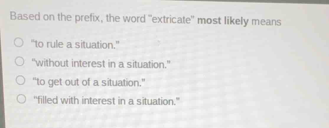 based on the prefix, the word \extricate\ most likely means \to rule a …