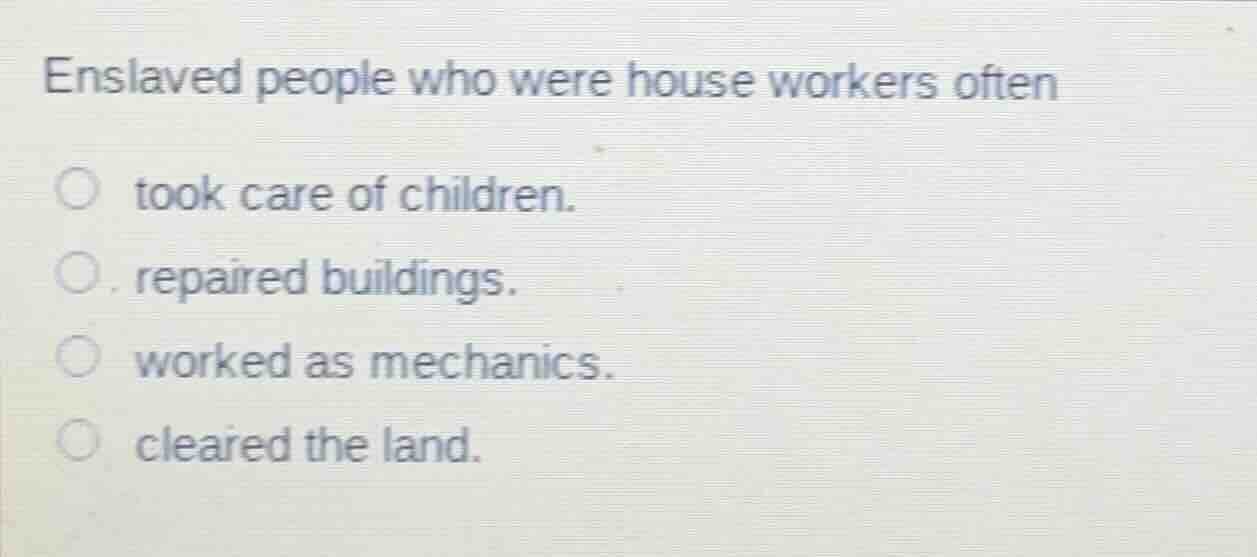 enslaved people who were house workers often took care of children. . r…