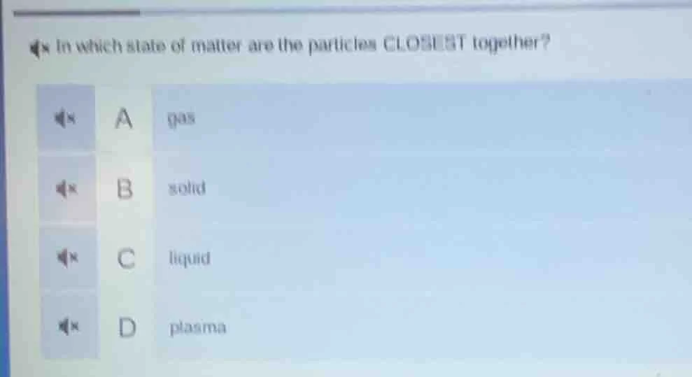 in which state of matter are the particles closest together? a gas b so…