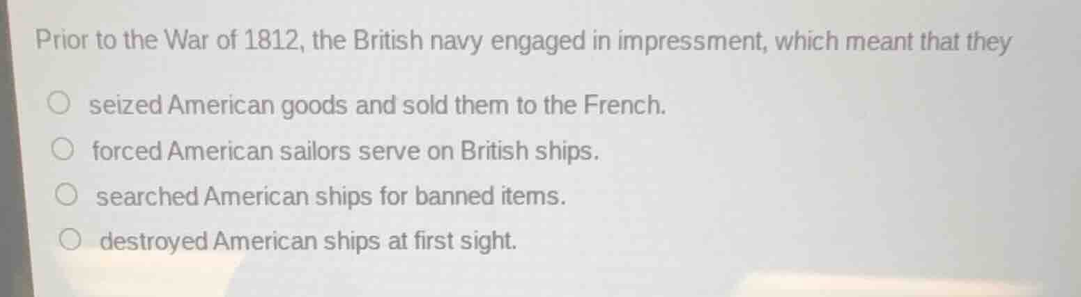 prior to the war of 1812, the british navy engaged in impressment, whic…