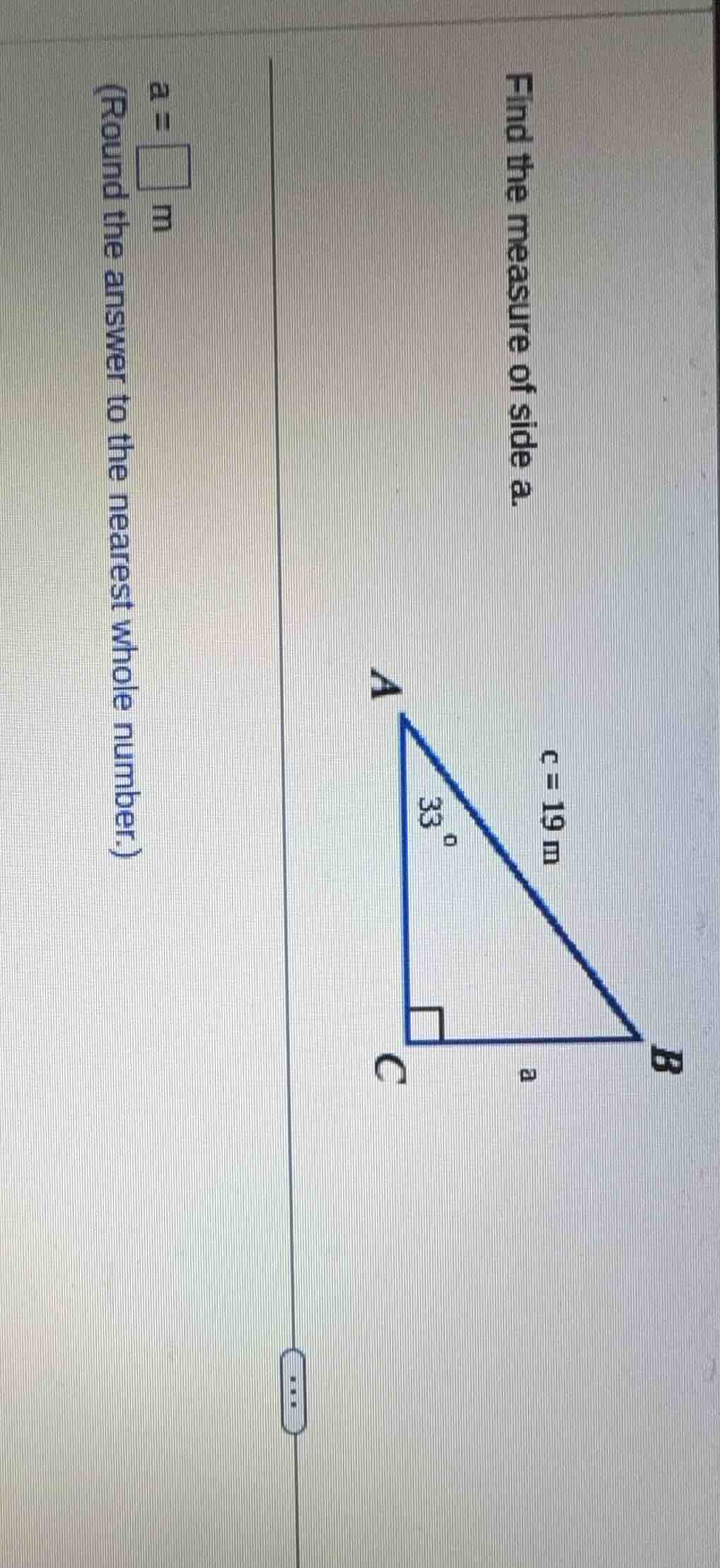 find the measure of side a. c = 19 m (round the answer to the nearest w…