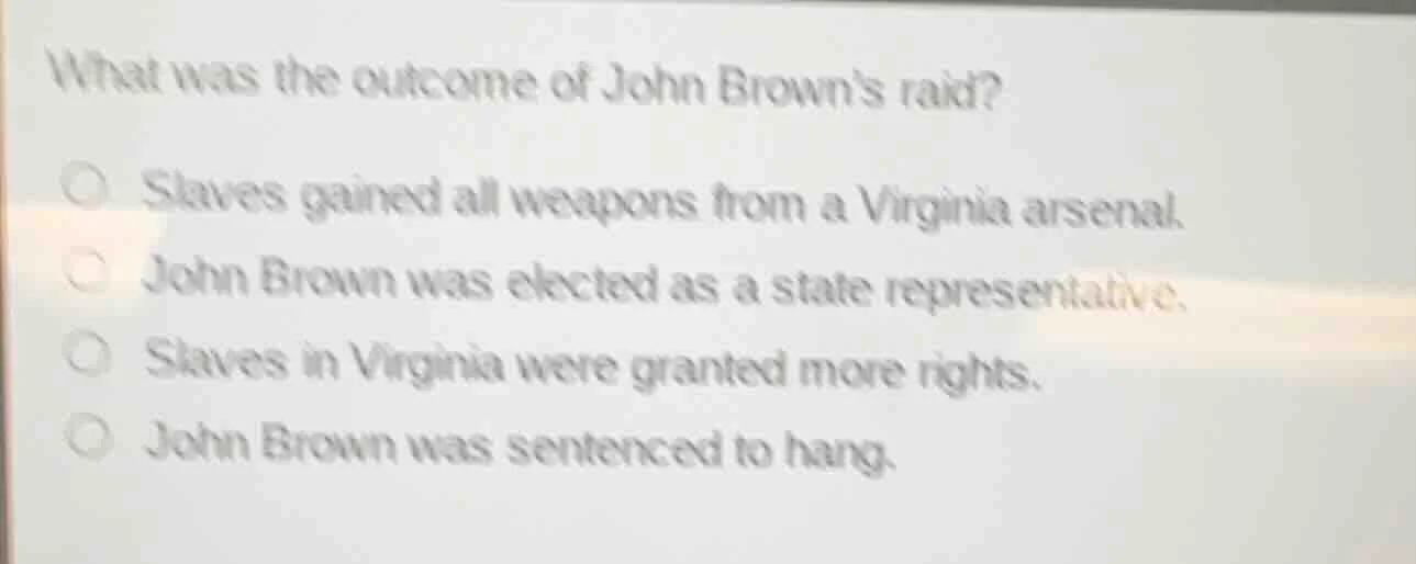 what was the outcome of john browns raid? ○ slaves gained all weapons f…