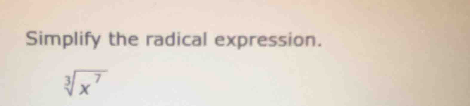 simplify the radical expression. \\sqrt3{x^{7}}