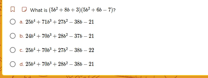 what is ((5b^2 + 8b + 3)(5b^2 + 6b - 7))? a. (25b^4 + 71b^3 + 27b^2 - 3…
