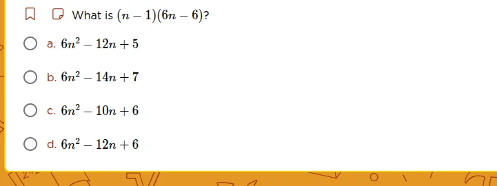 what is ((n - 1)(6n - 6))? a. (6n^2 - 12n + 5) b. (6n^2 - 14n + 7) c. (…