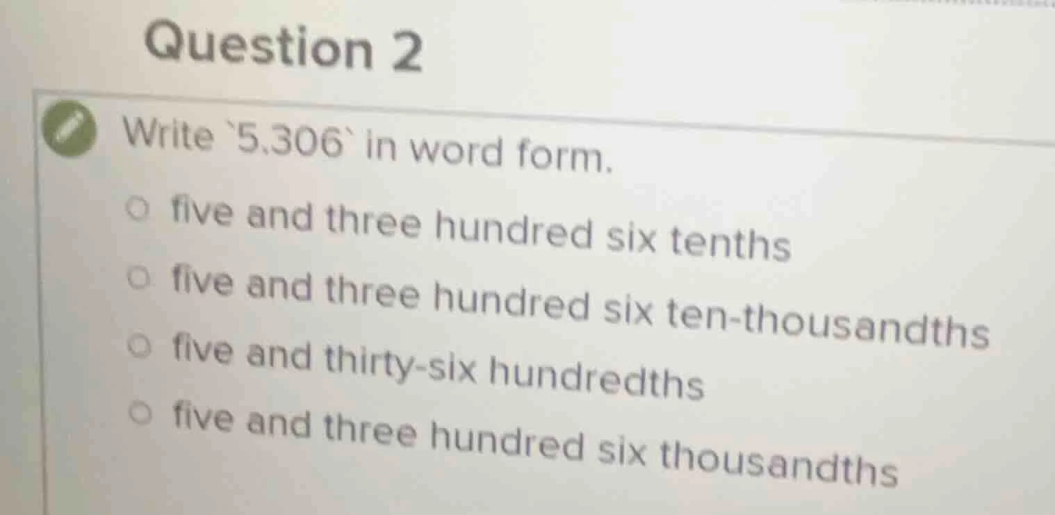 question 2 write `5.306` in word form. ○ five and three hundred six ten…