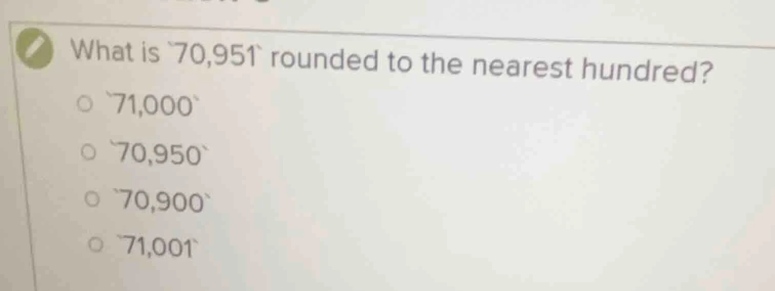 what is `70,951` rounded to the nearest hundred? `71,000` `70,950` `70,…