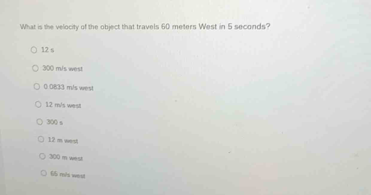 what is the velocity of the object that travels 60 meters west in 5 sec…