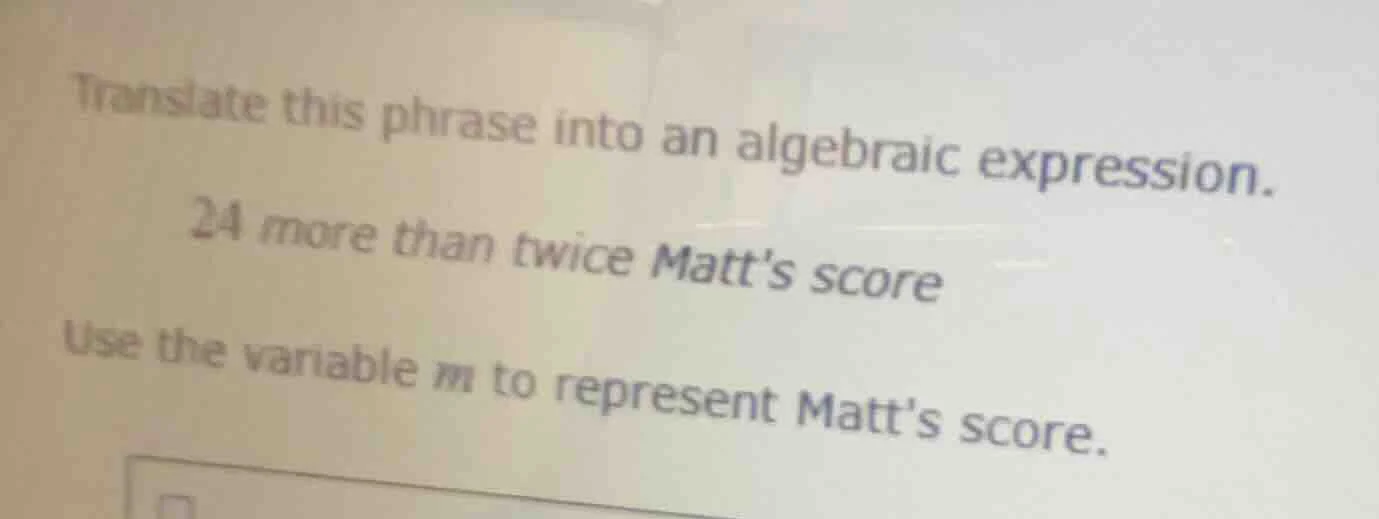 translate this phrase into an algebraic expression. 24 more than twice …