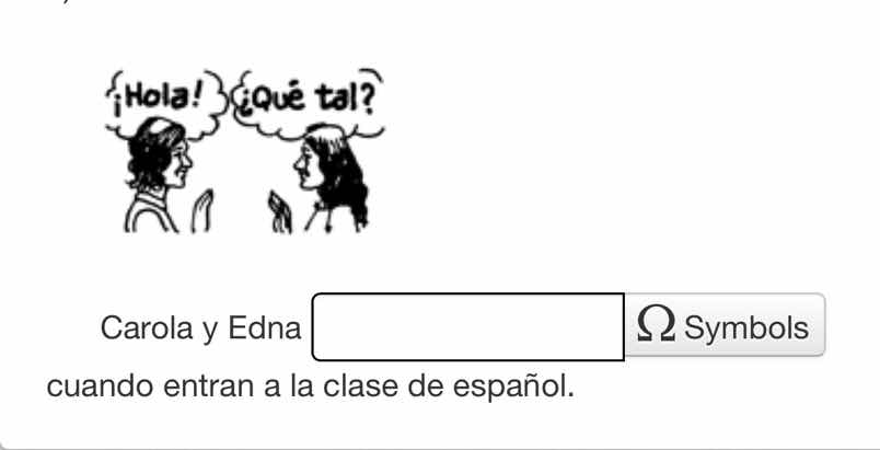 ¡hola! ¡qué tal? carola y edna cuando entran a la clase de español.