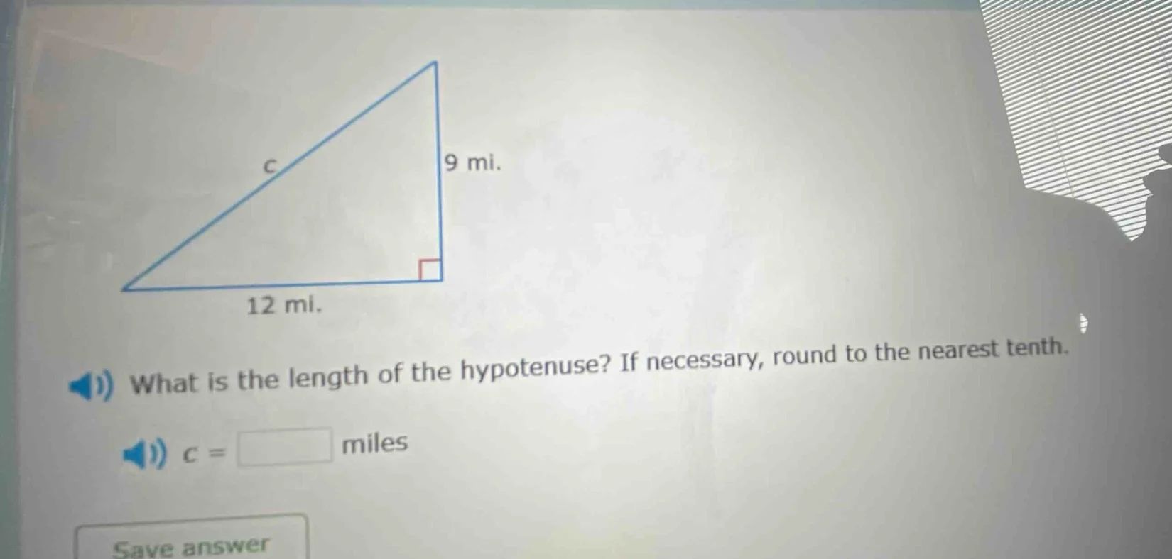 9 mi. 12 mi. what is the length of the hypotenuse? if necessary, round …