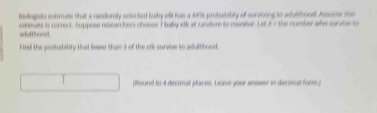 biologists estimate that a randomly selected baby elk has a 44% probabi…