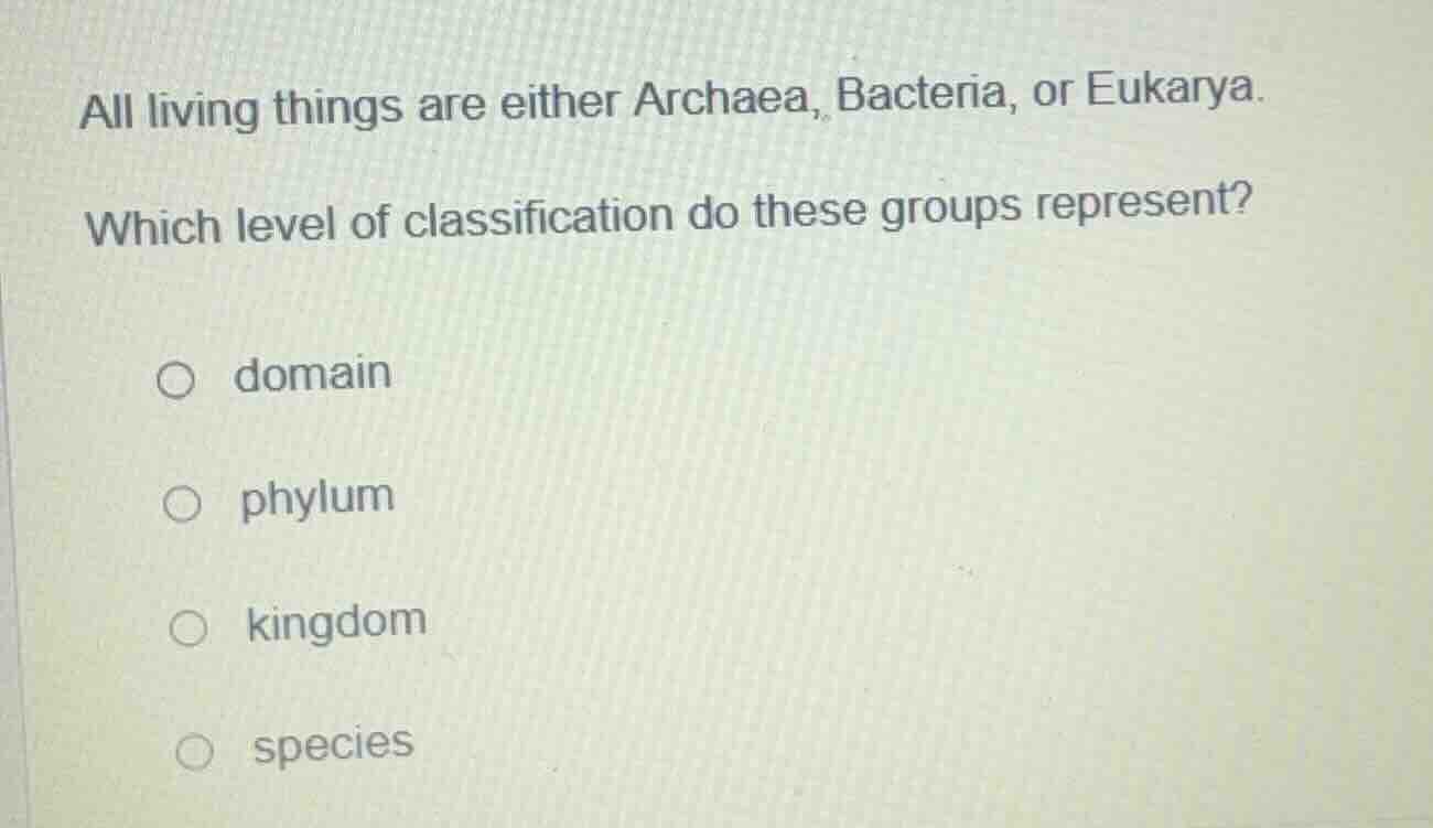 all living things are either archaea, bacteria, or eukarya. which level…